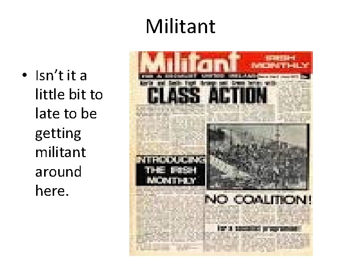 Militant • Isn’t it a little bit to late to be getting militant around