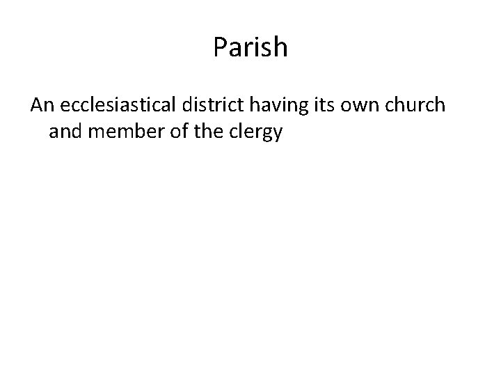 Parish An ecclesiastical district having its own church and member of the clergy 