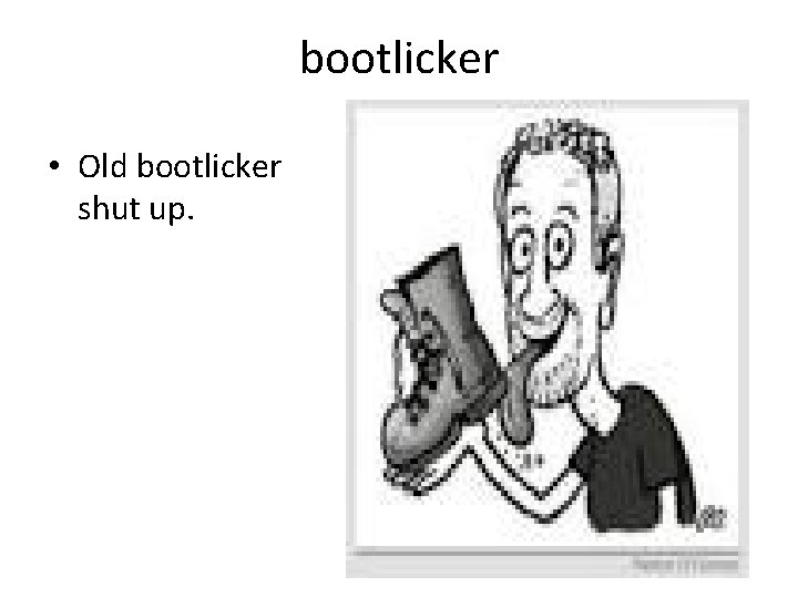 bootlicker • Old bootlicker shut up. 