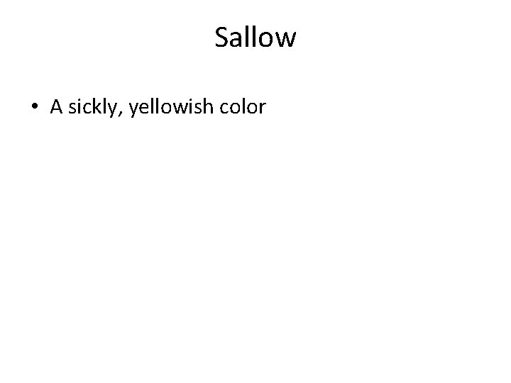 Sallow • A sickly, yellowish color 
