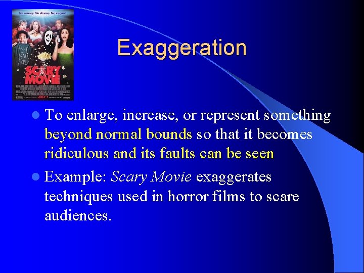 Exaggeration l To enlarge, increase, or represent something beyond normal bounds so that it