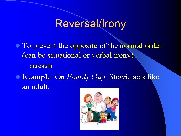 Reversal/Irony l To present the opposite of the normal order (can be situational or