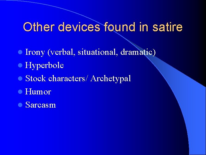 Other devices found in satire l Irony (verbal, situational, dramatic) l Hyperbole l Stock