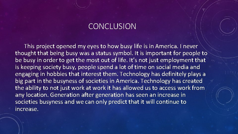 CONCLUSION This project opened my eyes to how busy life is in America. I