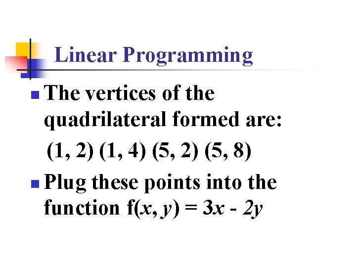 Linear Programming The vertices of the quadrilateral formed are: (1, 2) (1, 4) (5, Linear Programming The vertices of the quadrilateral formed are: (1, 2) (1, 4) (5,
