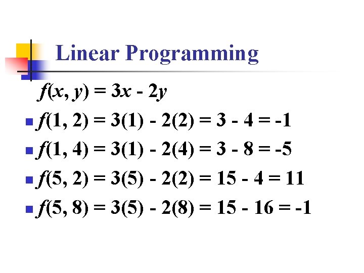 Linear Programming f(x, y) = 3 x - 2 y n f(1, 2) = Linear Programming f(x, y) = 3 x - 2 y n f(1, 2) =
