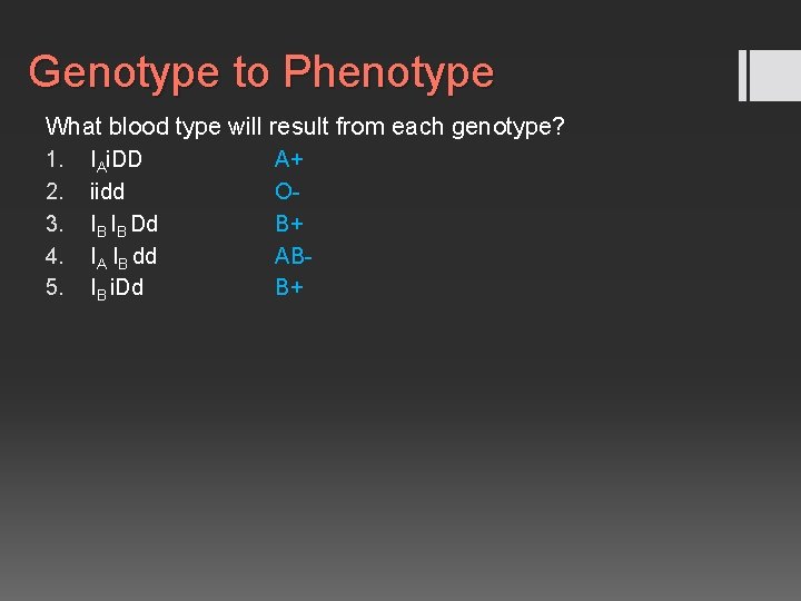 Genotype to Phenotype What blood type will result from each genotype? 1. 2. 3.