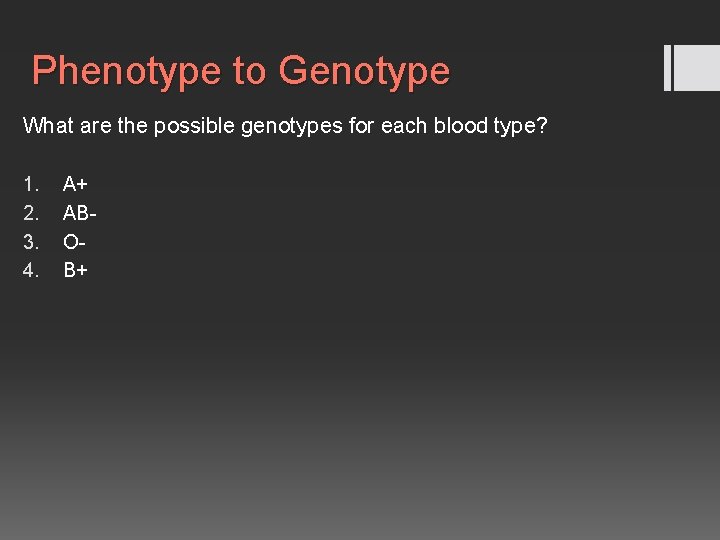 Phenotype to Genotype What are the possible genotypes for each blood type? 1. 2.