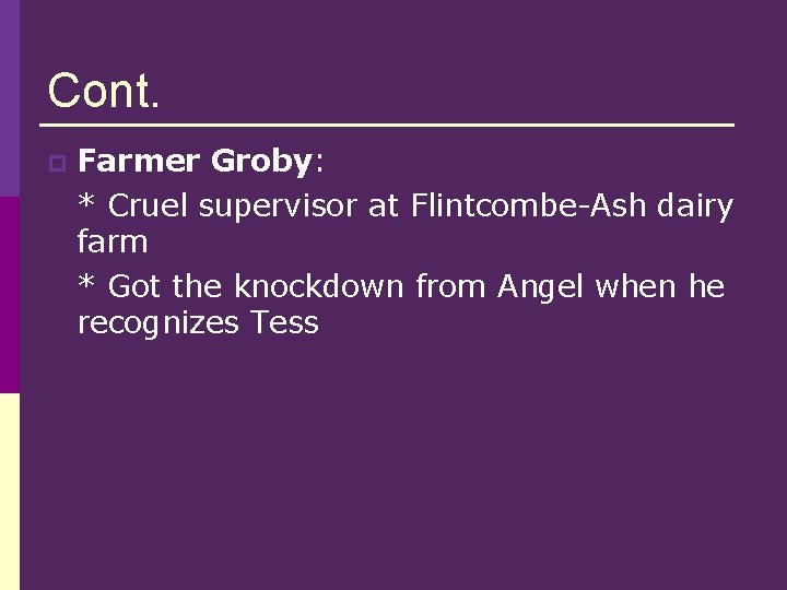 Cont. p Farmer Groby: * Cruel supervisor at Flintcombe-Ash dairy farm * Got the