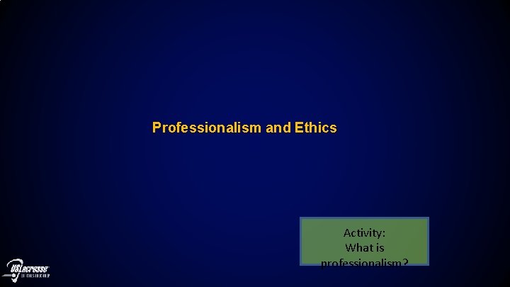 Professionalism and Ethics Activity: What is professionalism? 