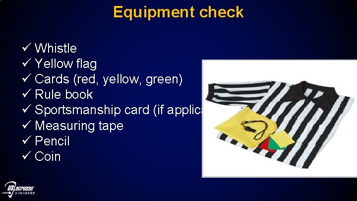 Equipment check ü Whistle ü Yellow flag ü Cards (red, yellow, green) ü Rule