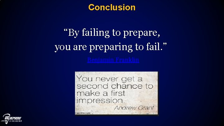 Conclusion “By failing to prepare, you are preparing to fail. ” Benjamin Franklin 