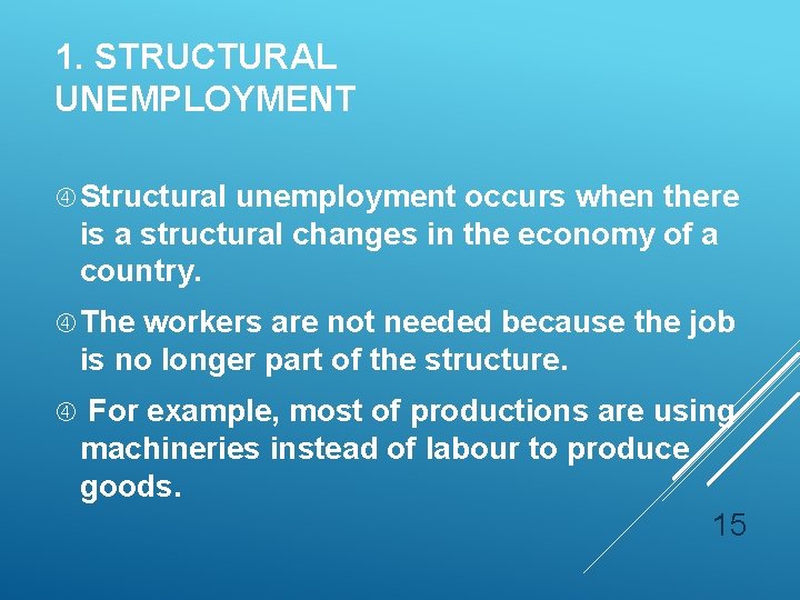 1. STRUCTURAL UNEMPLOYMENT Structural unemployment occurs when there is a structural changes in the