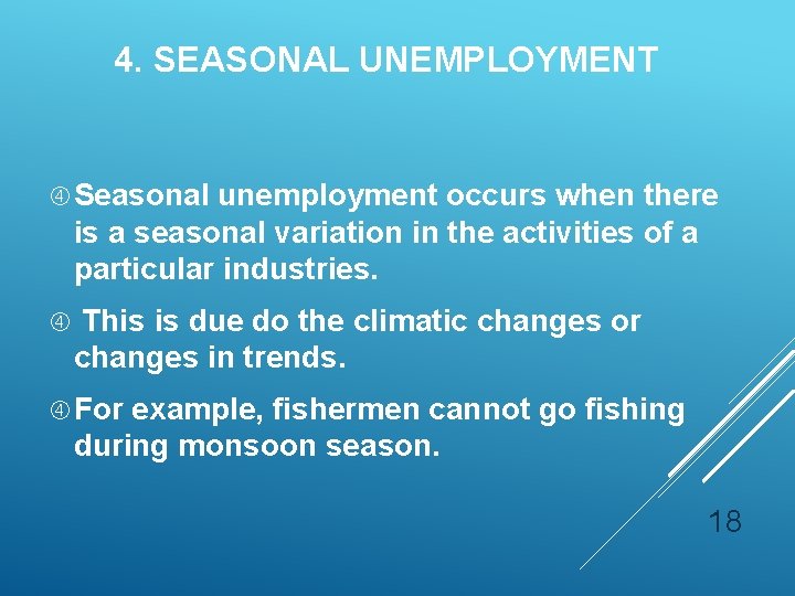 4. SEASONAL UNEMPLOYMENT Seasonal unemployment occurs when there is a seasonal variation in the