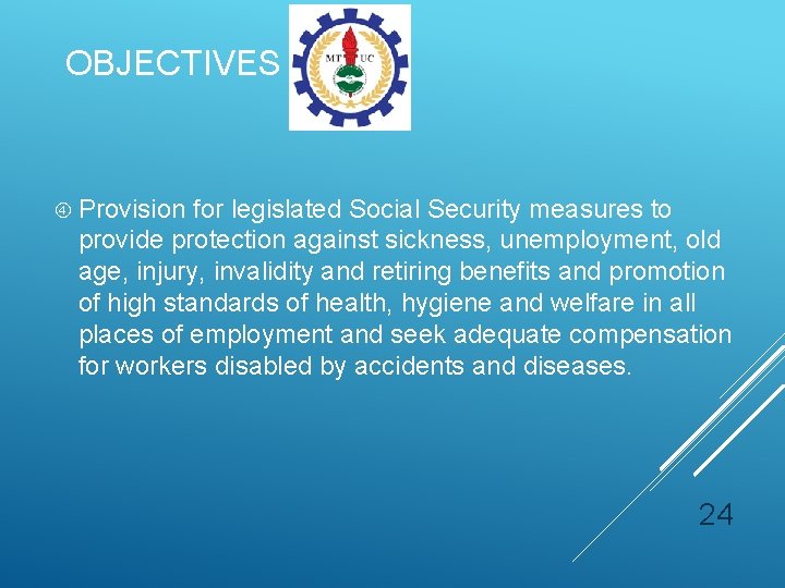 OBJECTIVES Provision for legislated Social Security measures to provide protection against sickness, unemployment, old