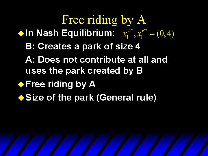 Free riding by A u In Nash Equilibrium: B: Creates a park of size