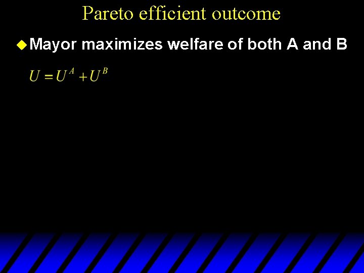 Pareto efficient outcome u Mayor maximizes welfare of both A and B 