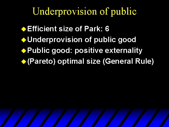 Underprovision of public u Efficient size of Park: 6 u Underprovision of public good
