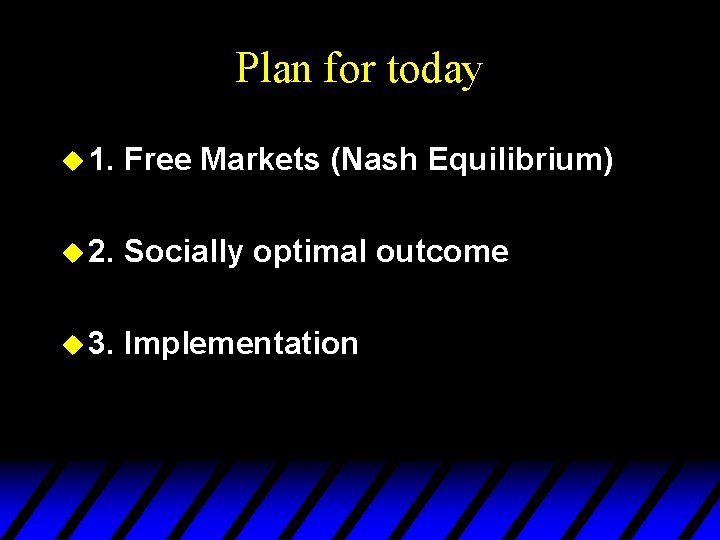 Plan for today u 1. Free Markets (Nash Equilibrium) u 2. Socially optimal outcome