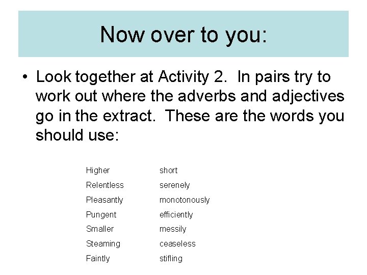 Now over to you: • Look together at Activity 2. In pairs try to Now over to you: • Look together at Activity 2. In pairs try to