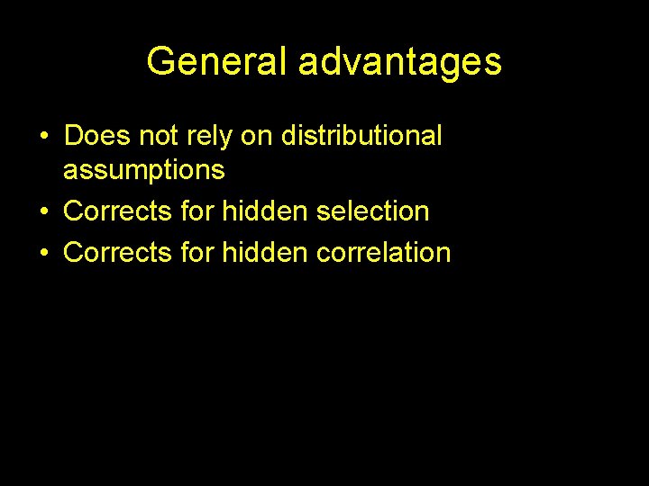 General advantages • Does not rely on distributional assumptions • Corrects for hidden selection