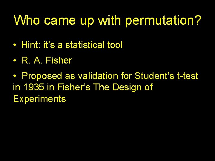 Who came up with permutation? • Hint: it’s a statistical tool • R. A.
