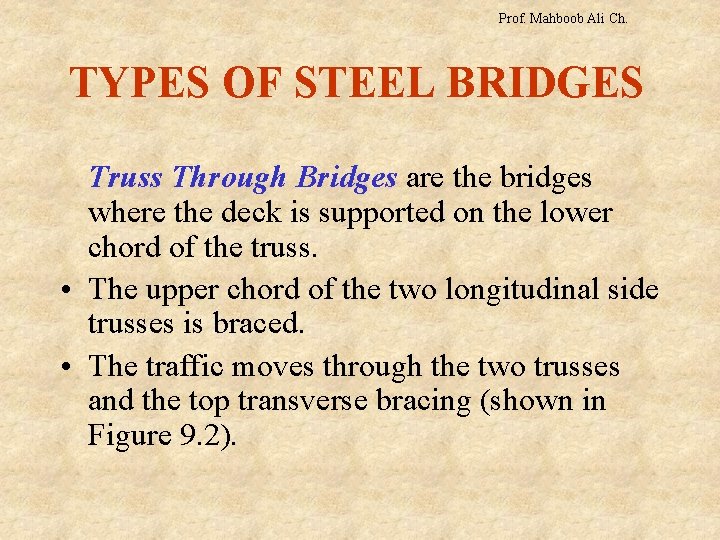 Prof. Mahboob Ali Ch. TYPES OF STEEL BRIDGES Truss Through Bridges are the bridges