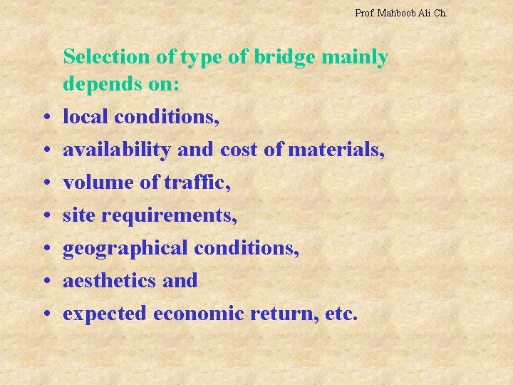 Prof. Mahboob Ali Ch. • • Selection of type of bridge mainly depends on: