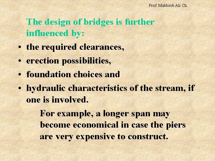 Prof. Mahboob Ali Ch. • • The design of bridges is further influenced by: