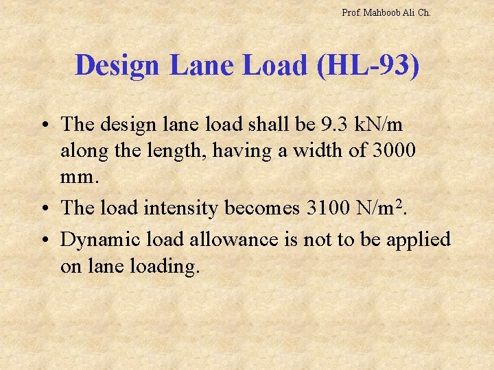 Prof. Mahboob Ali Ch. Design Lane Load (HL-93) • The design lane load shall