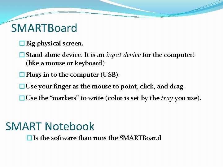 SMARTBoard �Big physical screen. �Stand alone device. It is an input device for the