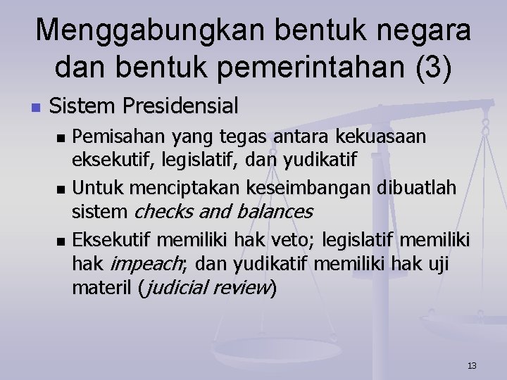 Menggabungkan bentuk negara dan bentuk pemerintahan (3) n Sistem Presidensial Pemisahan yang tegas antara