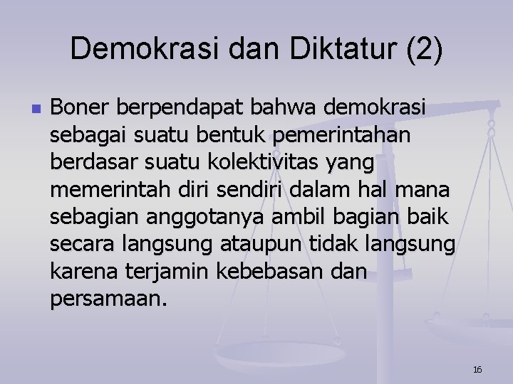 Demokrasi dan Diktatur (2) n Boner berpendapat bahwa demokrasi sebagai suatu bentuk pemerintahan berdasar