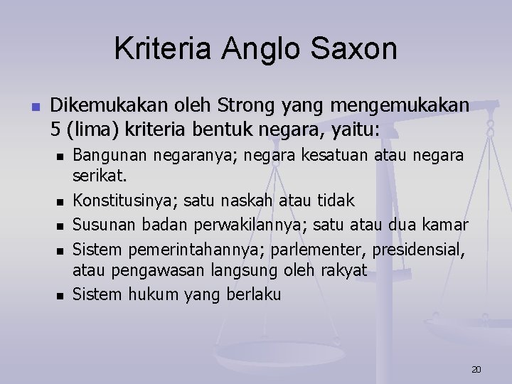 Kriteria Anglo Saxon n Dikemukakan oleh Strong yang mengemukakan 5 (lima) kriteria bentuk negara,