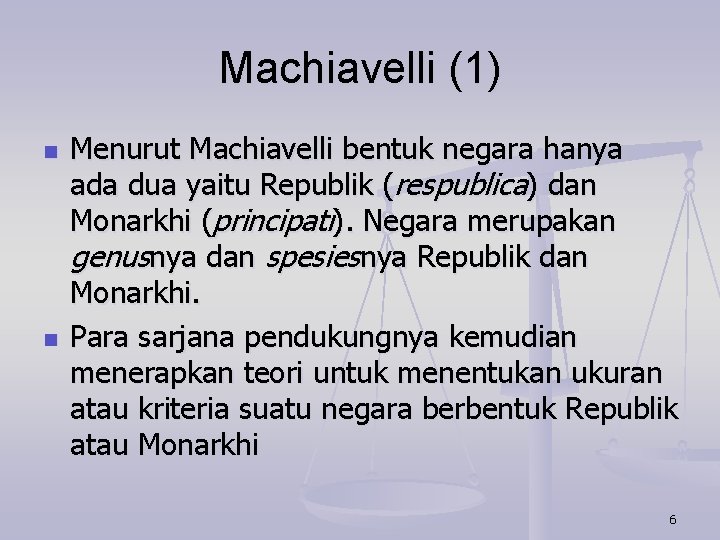 Machiavelli (1) n n Menurut Machiavelli bentuk negara hanya ada dua yaitu Republik (respublica)