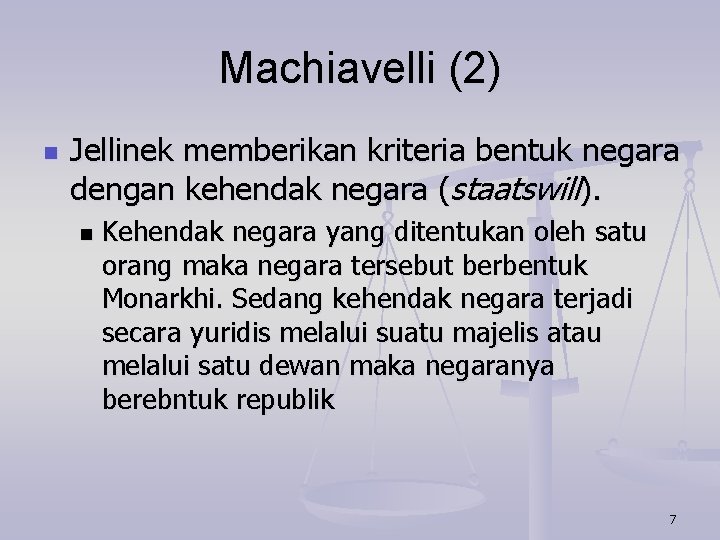 Machiavelli (2) n Jellinek memberikan kriteria bentuk negara dengan kehendak negara (staatswill). n Kehendak