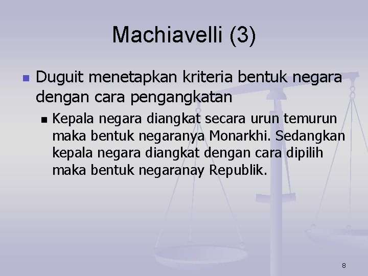 Machiavelli (3) n Duguit menetapkan kriteria bentuk negara dengan cara pengangkatan n Kepala negara