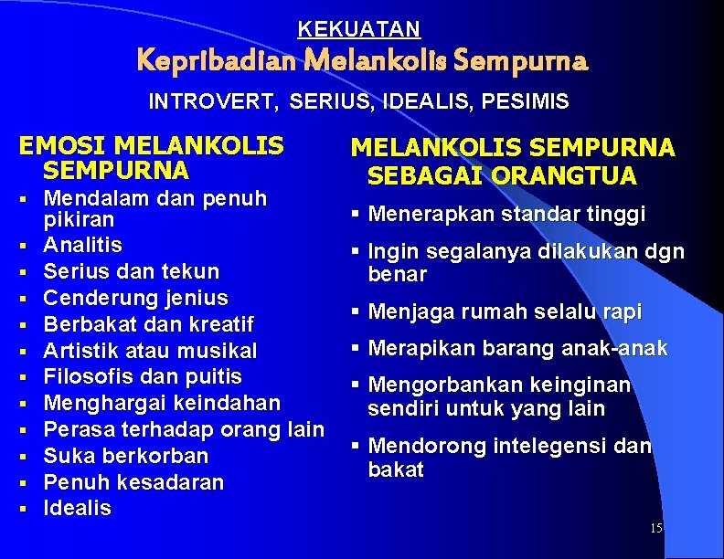 KEKUATAN Kepribadian Melankolis Sempurna INTROVERT, SERIUS, IDEALIS, PESIMIS EMOSI MELANKOLIS SEMPURNA § § §