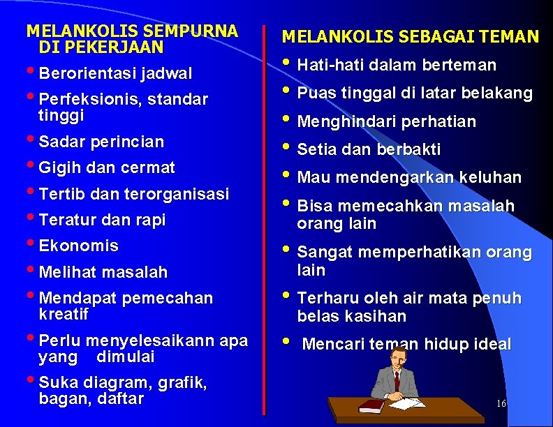 MELANKOLIS SEMPURNA DI PEKERJAAN • Berorientasi jadwal • Perfeksionis, standar tinggi • Sadar perincian