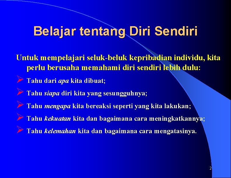 Belajar tentang Diri Sendiri Untuk mempelajari seluk-beluk kepribadian individu, kita perlu berusaha memahami diri