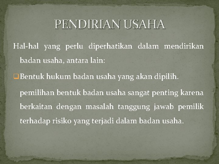 PENDIRIAN USAHA Hal-hal yang perlu diperhatikan dalam mendirikan badan usaha, antara lain: q Bentuk