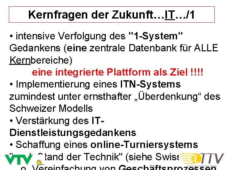 Kernfragen der Zukunft…IT…/1 • intensive Verfolgung des "1 -System" Gedankens (eine zentrale Datenbank für