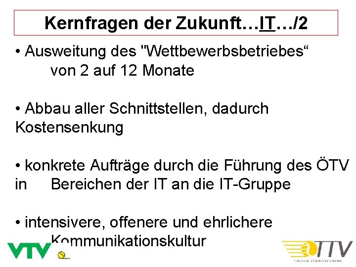 Kernfragen der Zukunft…IT…/2 • Ausweitung des "Wettbewerbsbetriebes“ von 2 auf 12 Monate • Abbau