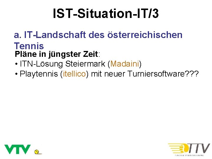 IST-Situation-IT/3 a. IT-Landschaft des österreichischen Tennis Pläne in jüngster Zeit: • ITN-Lösung Steiermark (Madaini)