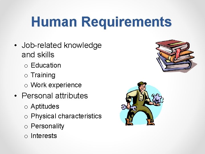 Human Requirements • Job-related knowledge and skills o Education o Training o Work experience