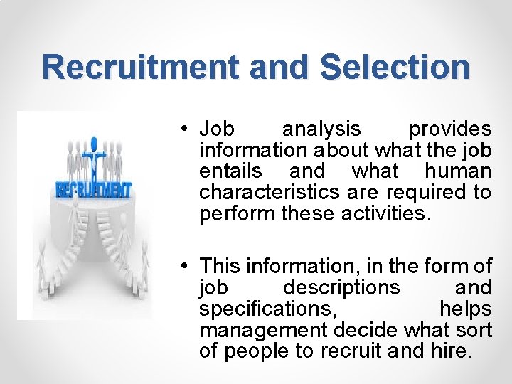 Recruitment and Selection • Job analysis provides information about what the job entails and