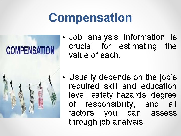 Compensation • Job analysis information is crucial for estimating the value of each. •