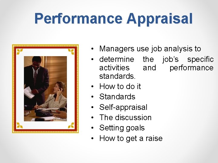 Performance Appraisal • Managers use job analysis to • determine the job’s specific activities