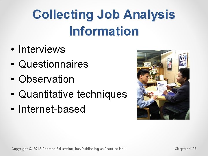 Collecting Job Analysis Information • • • Interviews Questionnaires Observation Quantitative techniques Internet-based Copyright