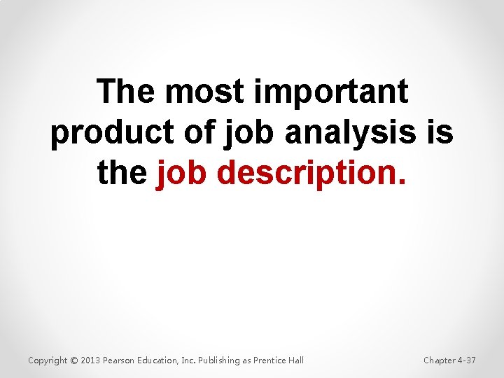 The most important product of job analysis is the job description. Copyright © 2013